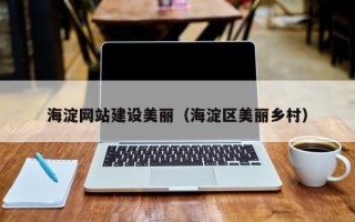 邵阳县海淀网站建设美丽（海淀区美丽乡村）