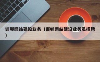 邵阳县邯郸网站建设业务（邯郸网站建设业务员招聘）