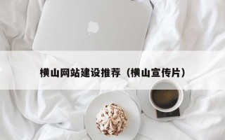 邵阳县横山网站建设推荐（横山宣传片）