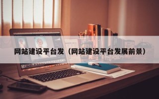 邵阳县网站建设平台发（网站建设平台发展前景）